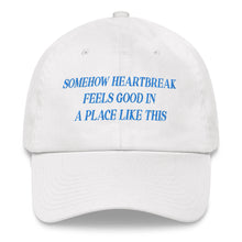 Load image into Gallery viewer, Somehow Heartbreak Feels Good In A Place Like This Hat